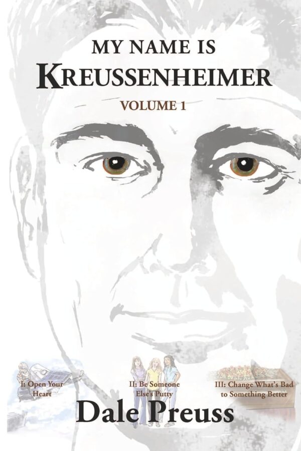 My Name is Kreussenheimer - Volume I: (1) Open Your Heart (2) Be Someone Else's Putty (3) Change What's Bad to Something Better