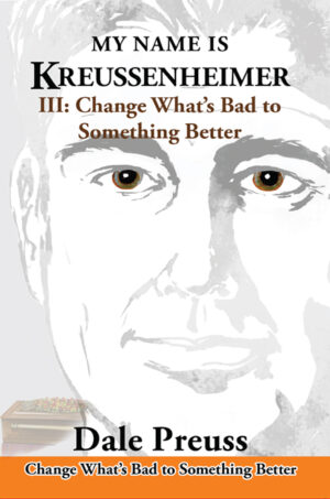 MY NAME IS KREUSSENHEIMER  III Change What’s Bad to Something Better
