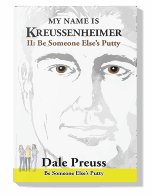 MY NAME IS KREUSSENHEIMER II Be Someone Else’s Putty